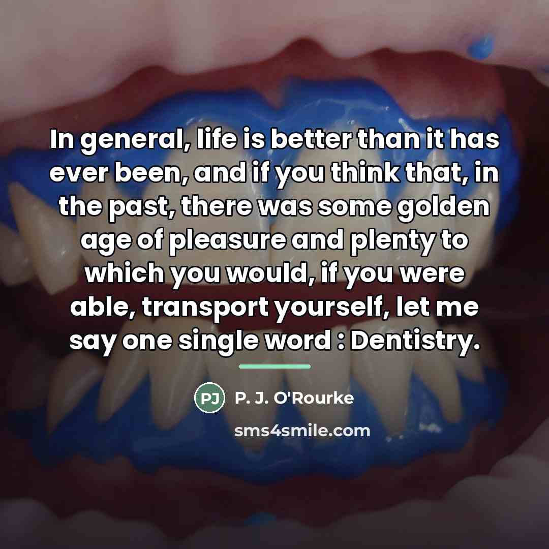 “In general, life is better than it has ever been,…” quote by P. J. O'Rourke
