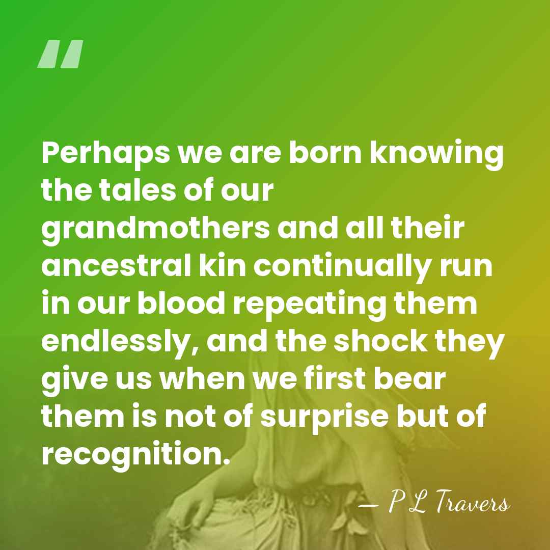 Perhaps we are born knowing the tales of our grandmothers and all&hellip; - P L Travers