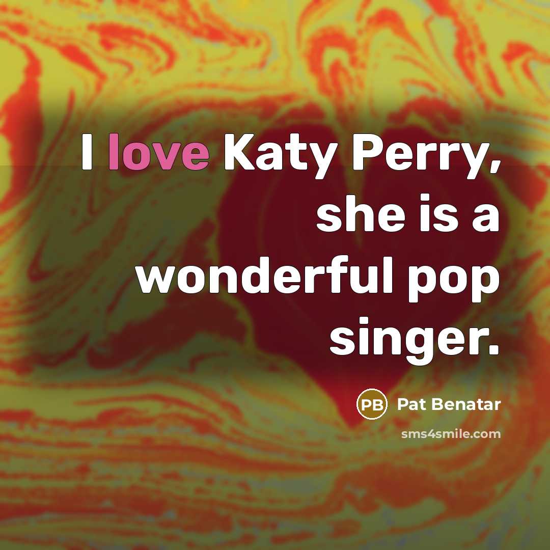 “I love Katy Perry, she is a wonderful pop singer.…” quote by Pat Benatar