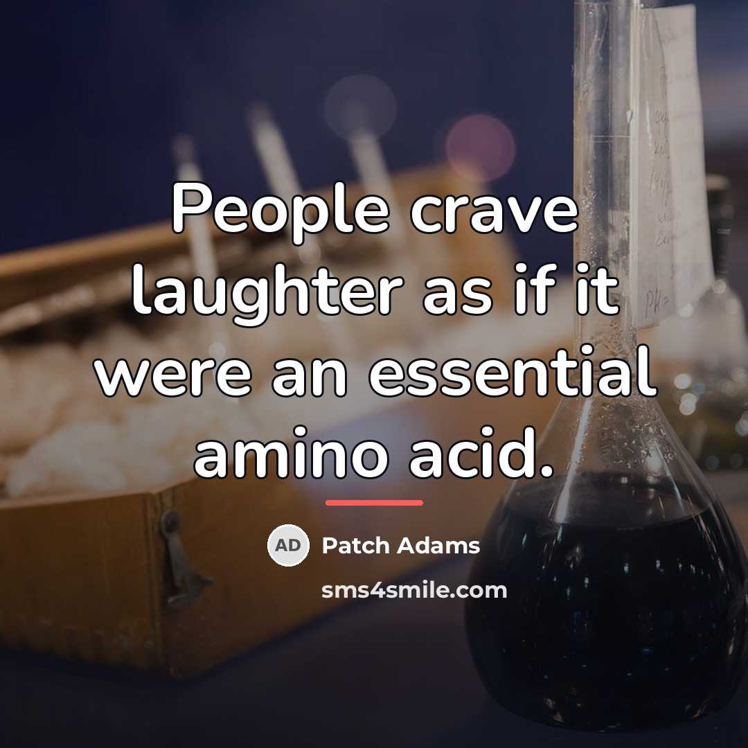 “People crave laughter as if it were an essential amino…” quote by Patch Adams