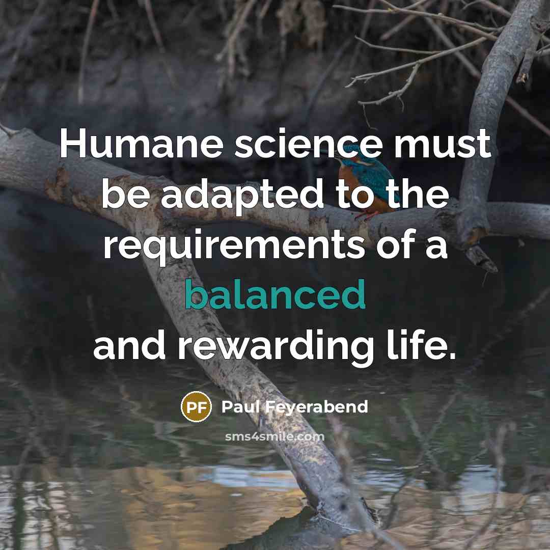 “Humane science must be adapted to the requirements of a…” quote by Paul Feyerabend