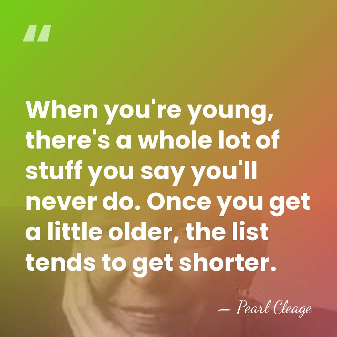 When you're young, there's a whole lot of stuff you say you'll&hellip; - Pearl Cleage