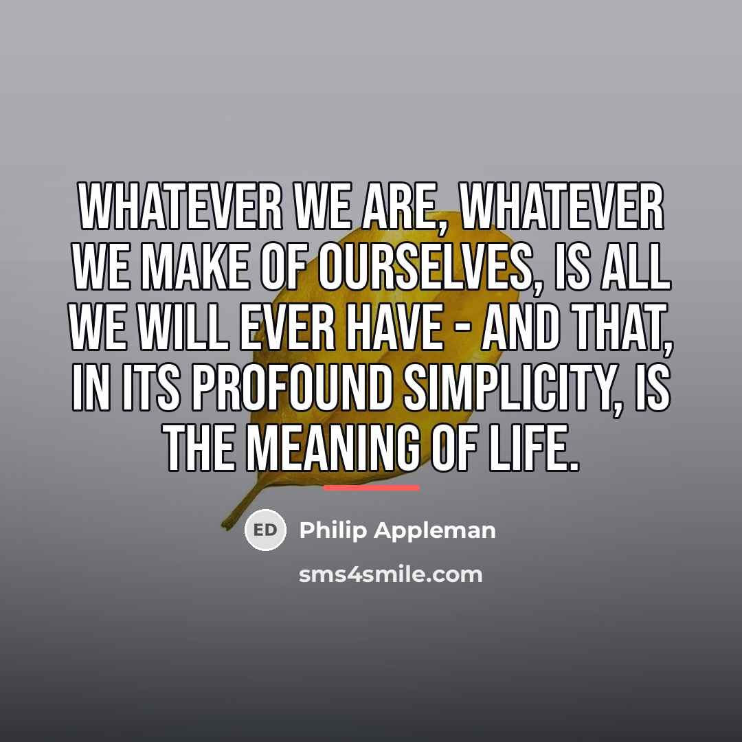 “Whatever we are, whatever we make of ourselves, is all…” quote by Philip Appleman