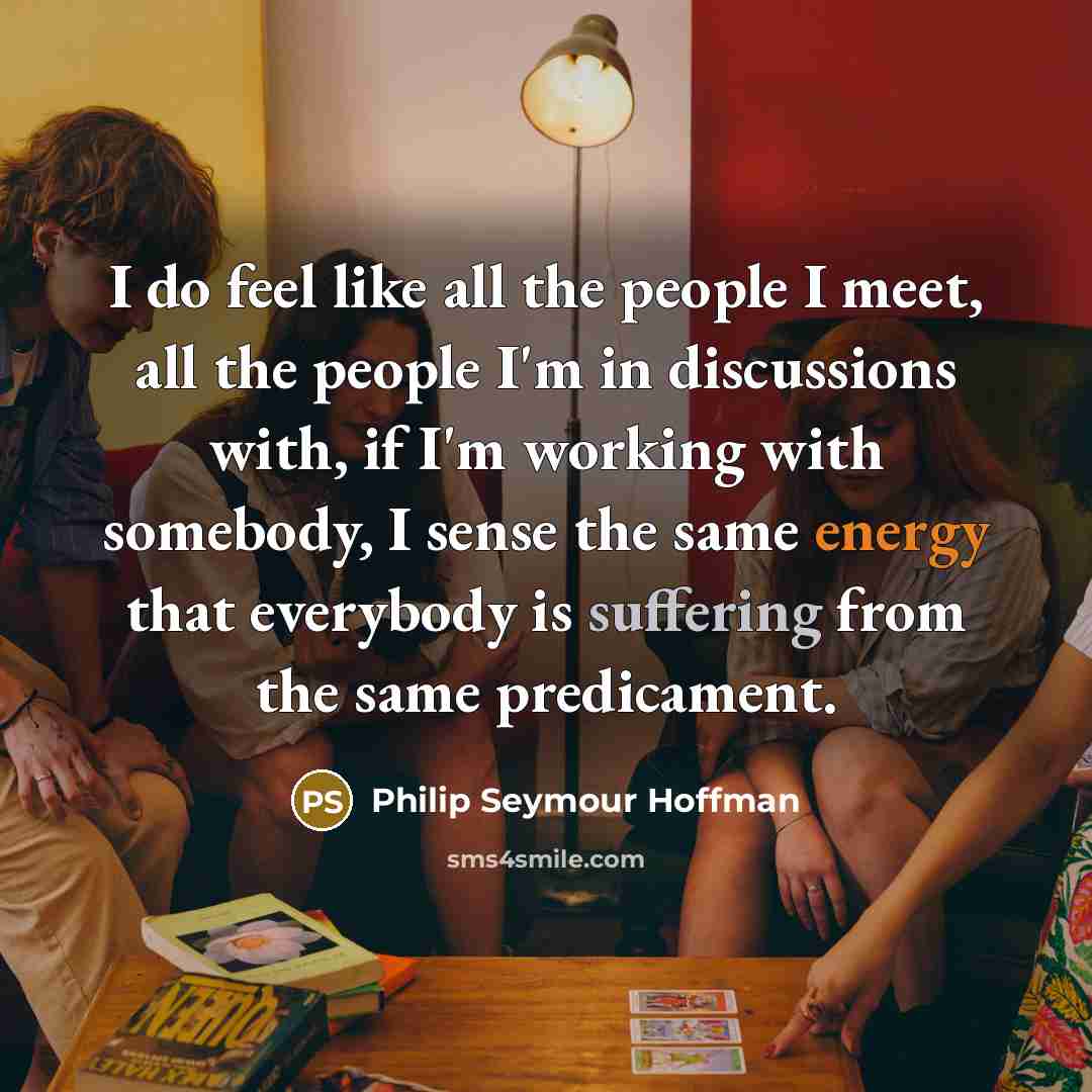 “I do feel like all the people I meet, all…” quote by Philip Seymour Hoffman
