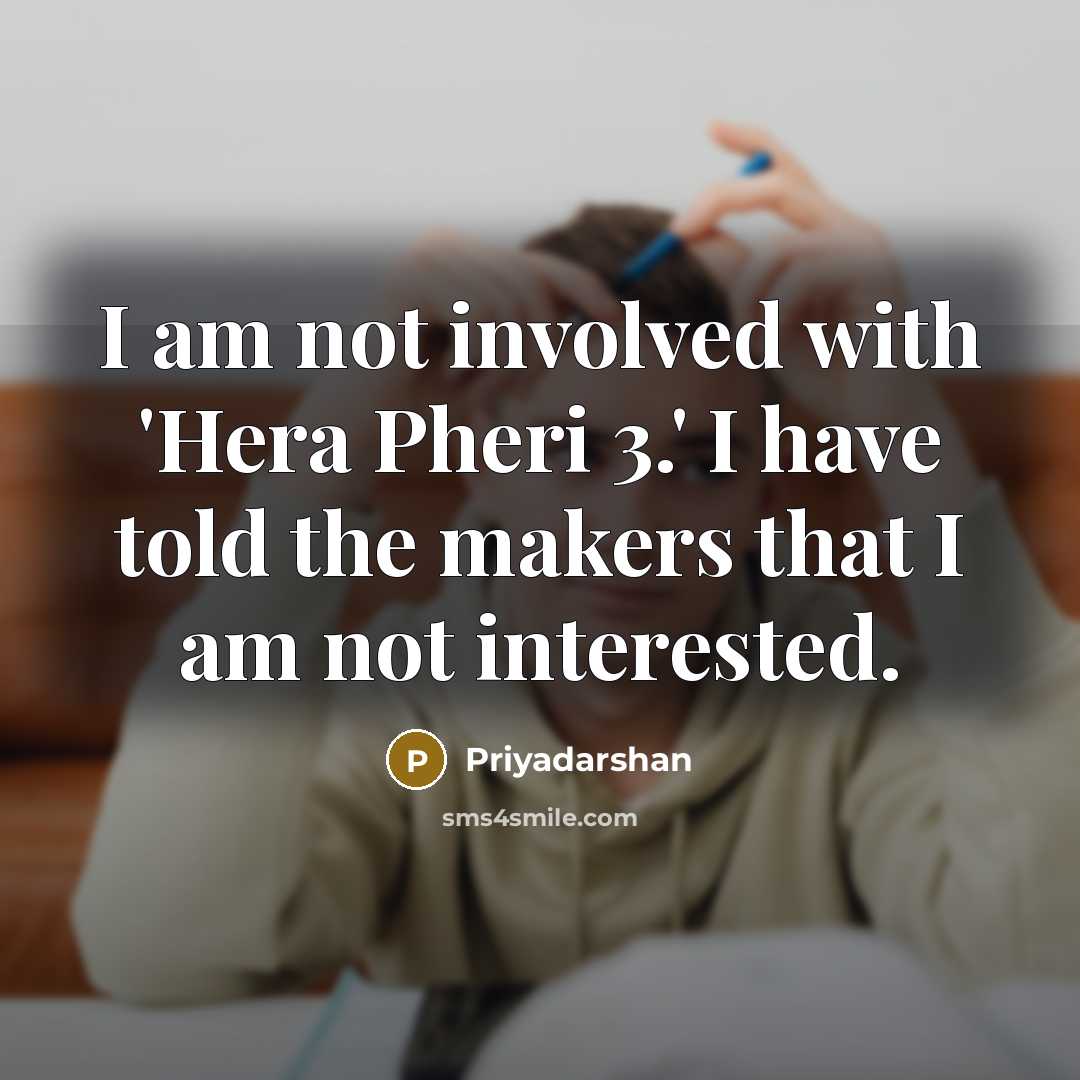 “I am not involved with 'Hera Pheri 3.' I have…” quote by Priyadarshan