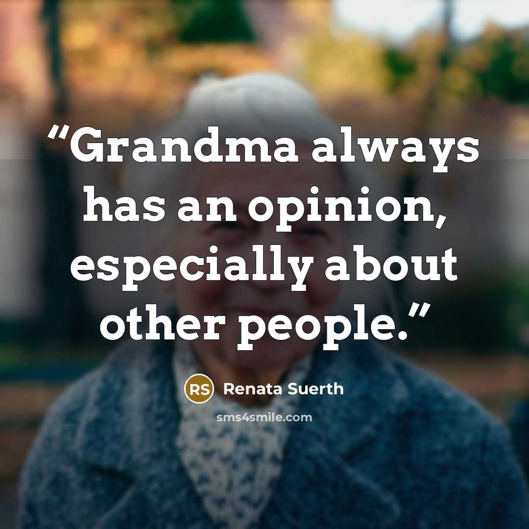 “Grandma always has an opinion, especially about other people.” quote by Renata Suerth