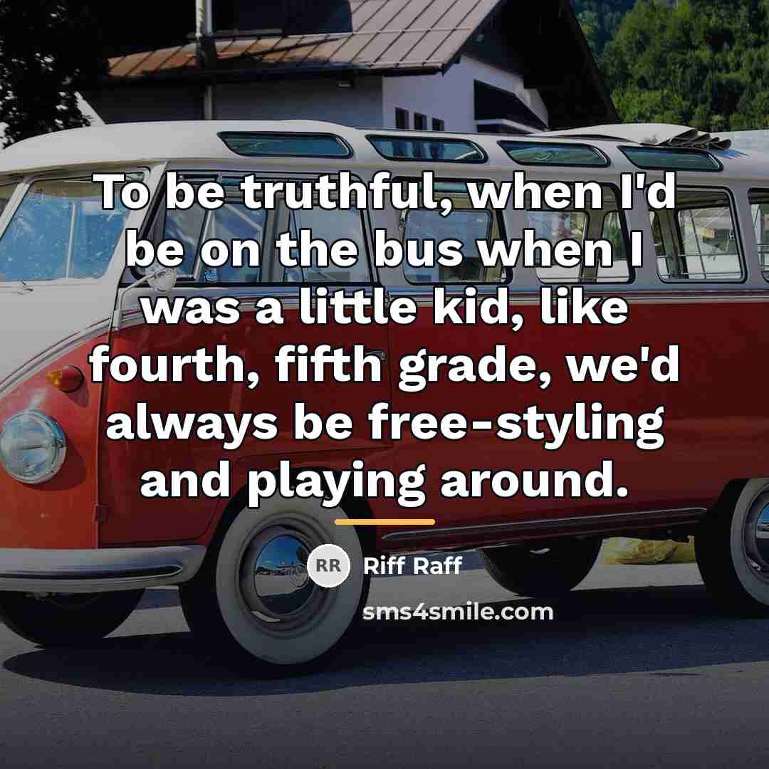 “To be truthful, when I'd be on the bus when…” quote by Riff Raff