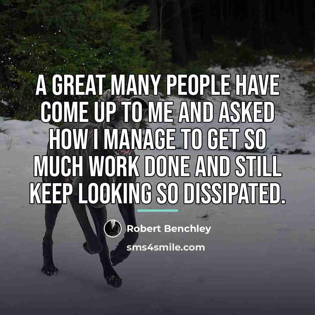 “A great many people have come up to me and…” quote by Robert Benchley