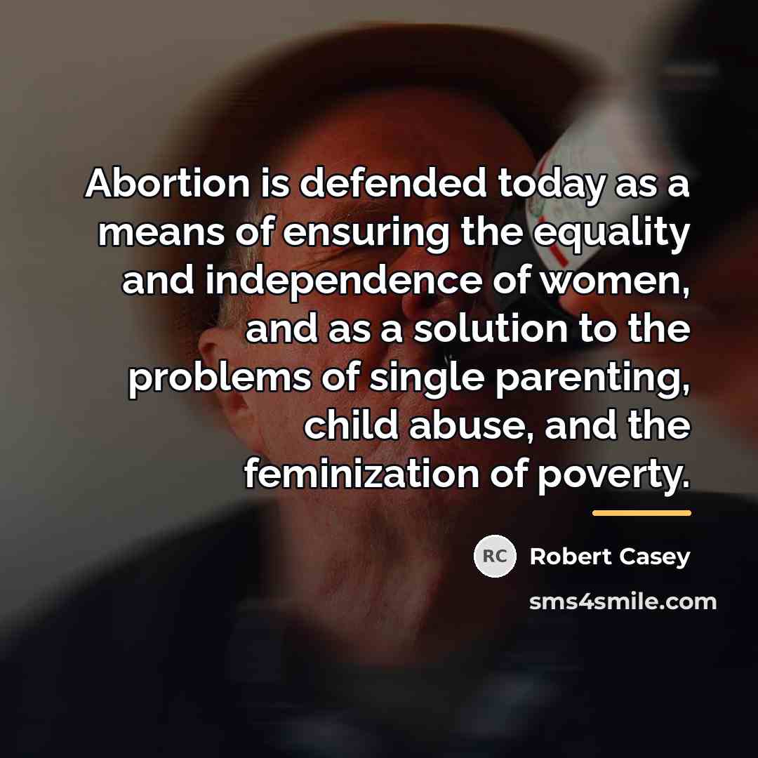 “Abortion is defended today as a means of ensuring the…” quote by Robert Casey