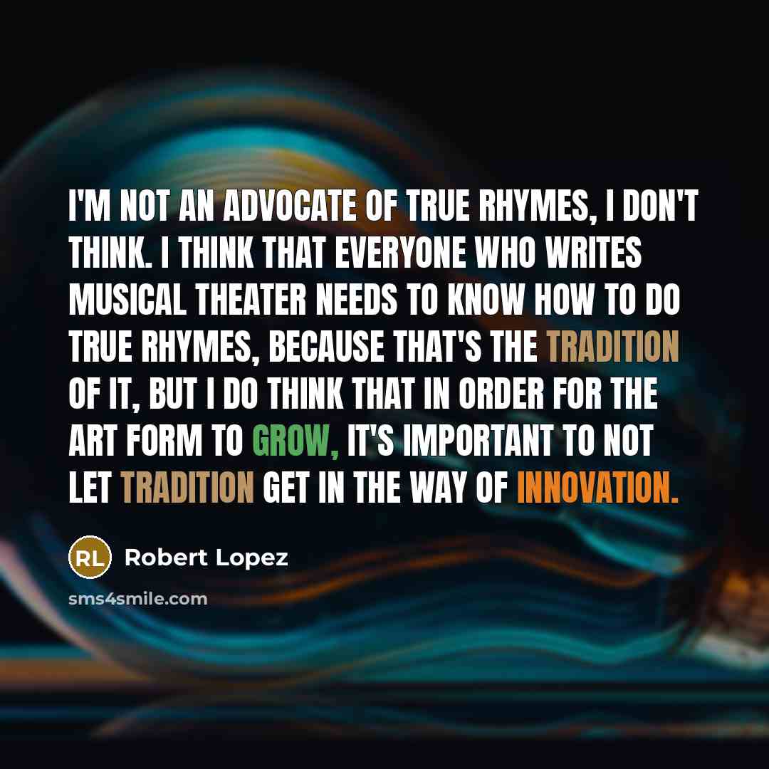 “I'm not an advocate of true rhymes, I don't think.…” quote by Robert Lopez