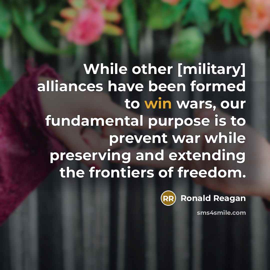 “While other [military] alliances have been formed to win wars,…” quote by Ronald Reagan