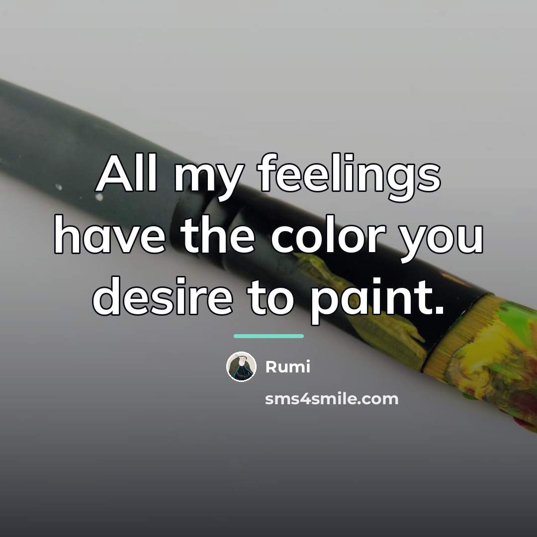 “All my feelings have the color you desire to paint.…” quote by Rumi