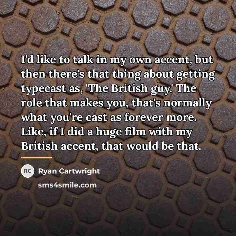 “I'd like to talk in my own accent, but then…” quote by Ryan Cartwright
