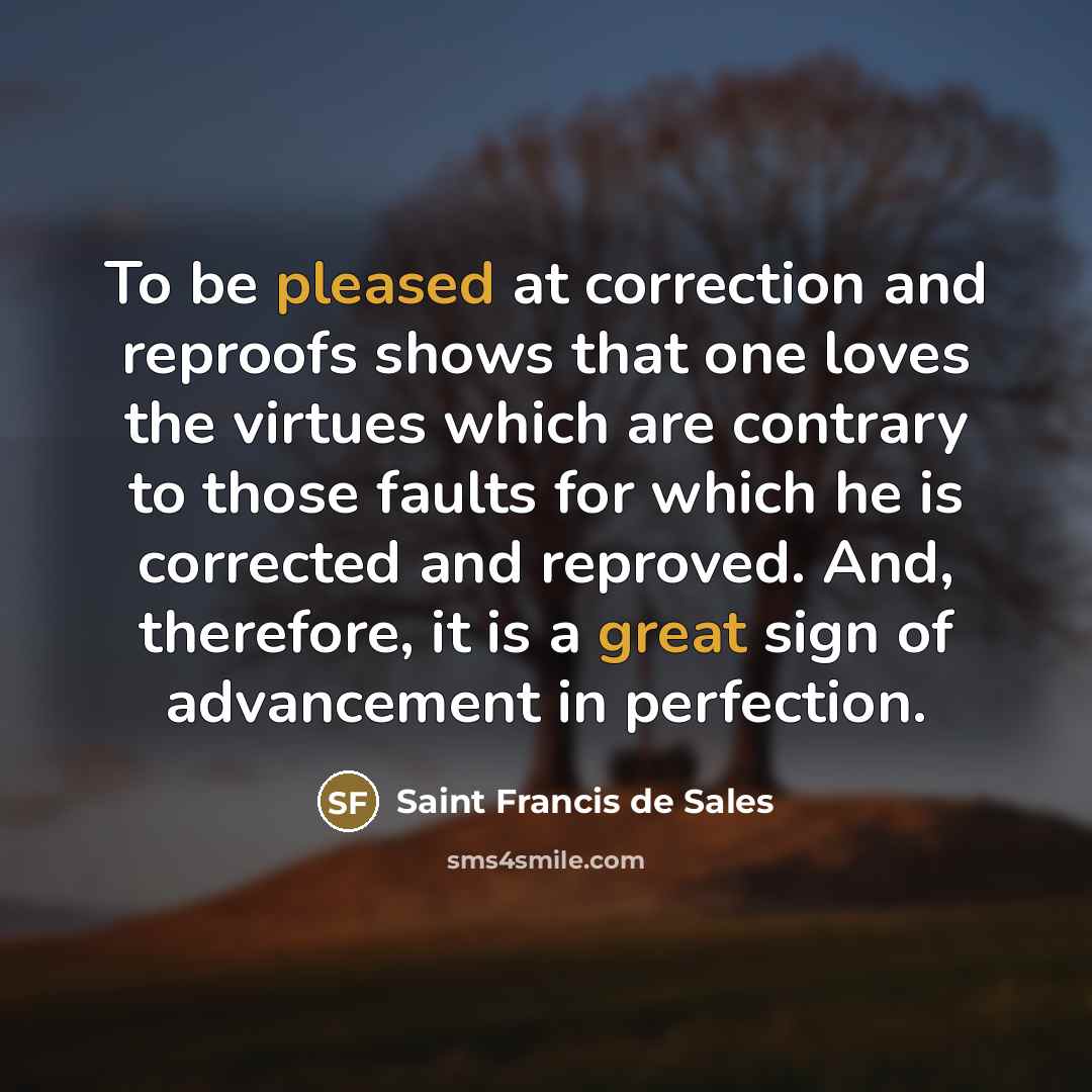 “To be pleased at correction and reproofs shows that one…” quote by Saint Francis de Sales