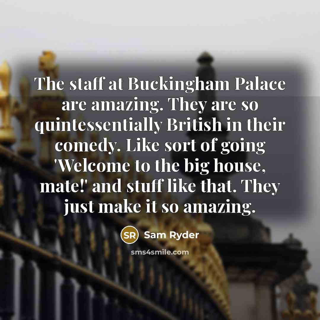 “The staff at Buckingham Palace are amazing. They are so…” quote by Sam Ryder