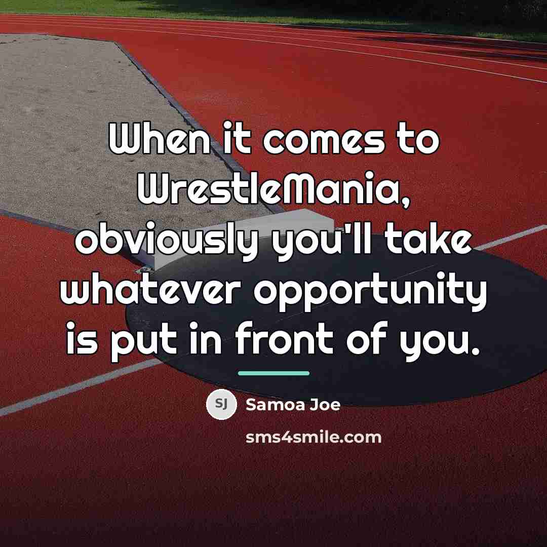 “When it comes to WrestleMania, obviously you'll take whatever opportunity…” quote by Samoa Joe