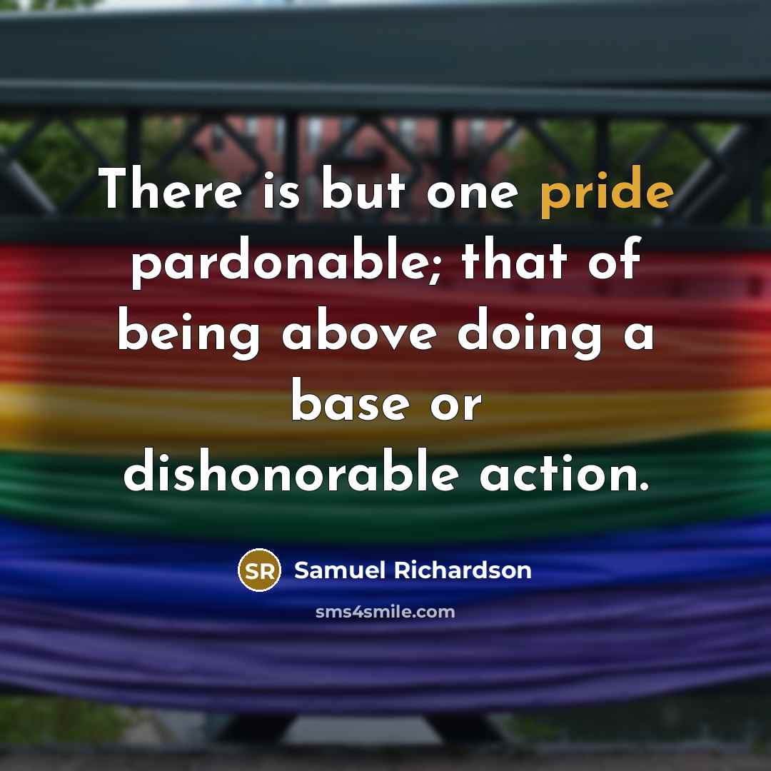 “There is but one pride pardonable; that of being above…” quote by Samuel Richardson