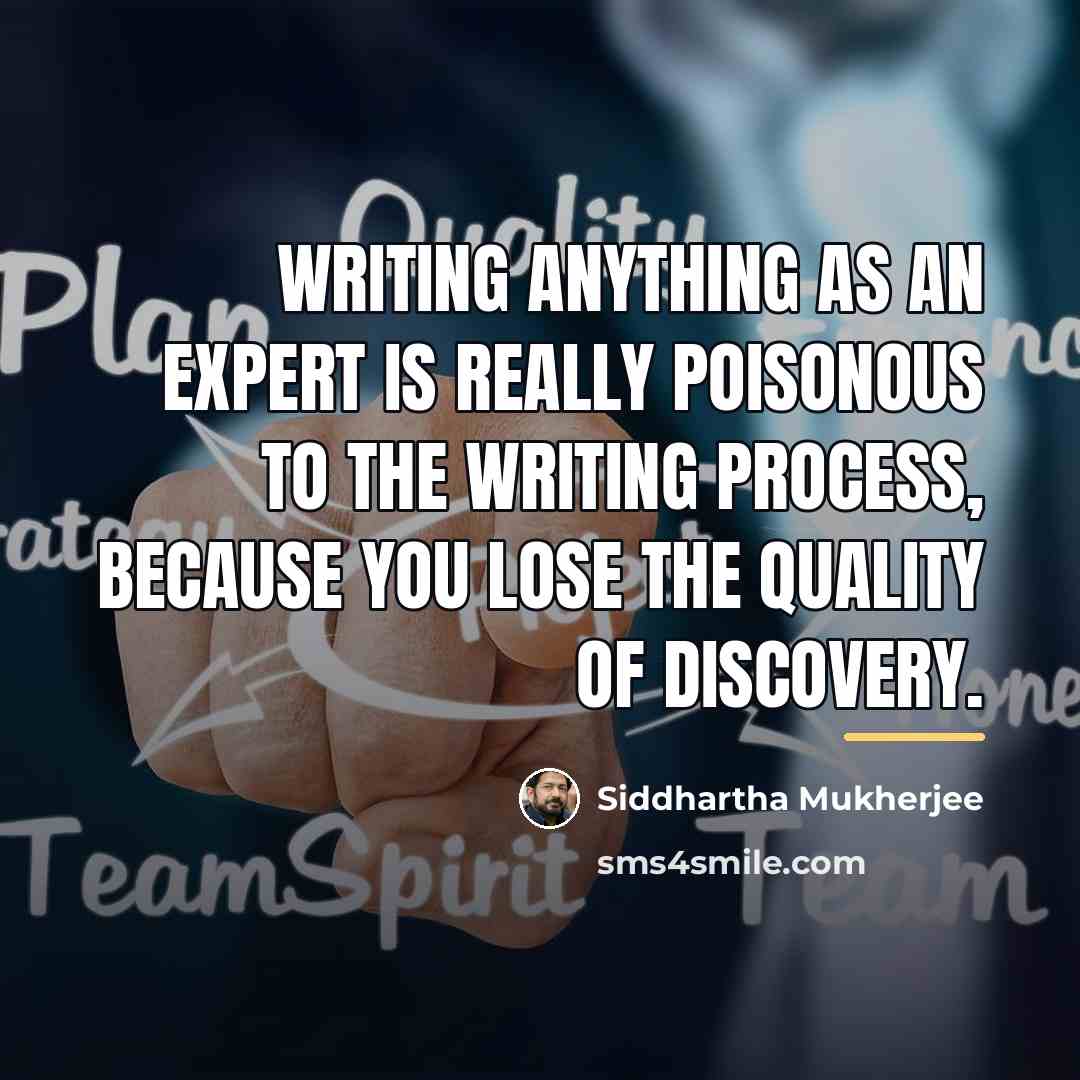 “Writing anything as an expert is really poisonous to the…” quote by Siddhartha Mukherjee