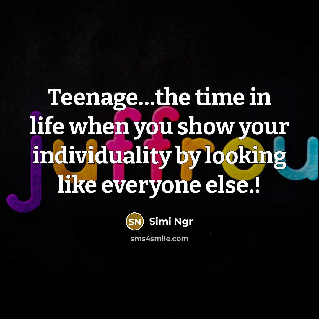 “Teenage....the time in life when you show your individuality by…” quote by Simi Ngr
