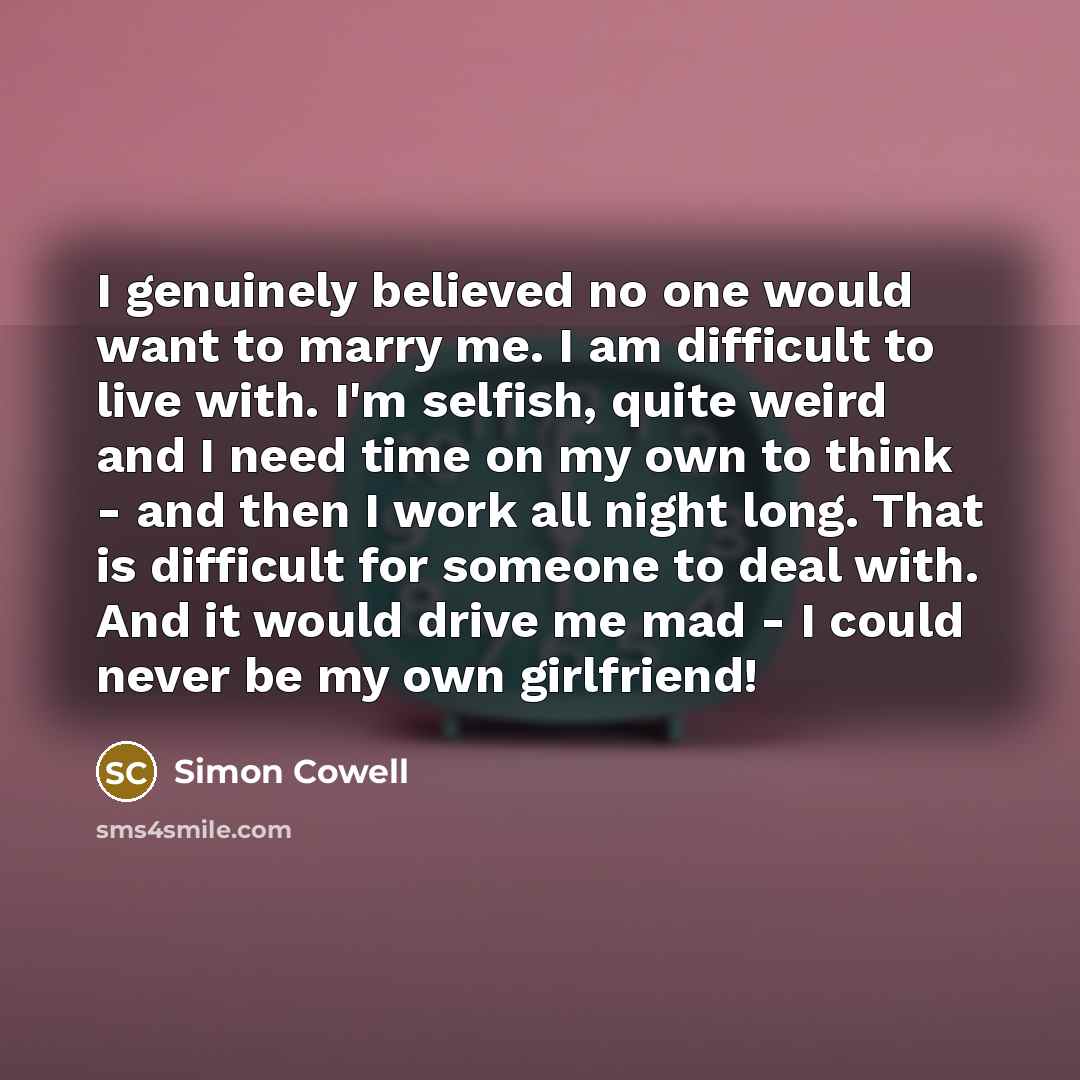 “I genuinely believed no one would want to marry me.…” quote by Simon Cowell