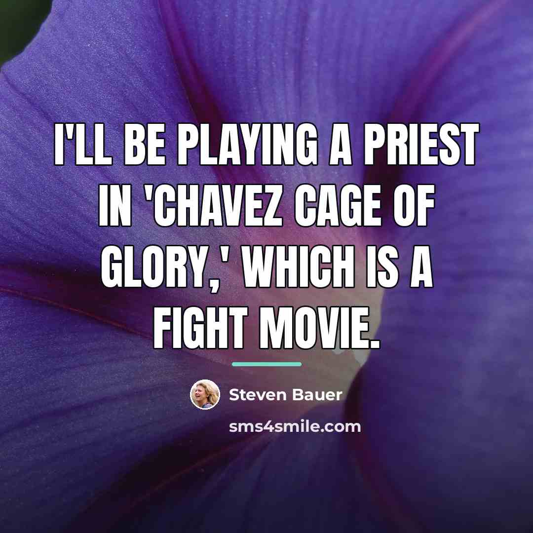 “I'll be playing a priest in 'Chavez Cage Of Glory,'…” quote by Steven Bauer