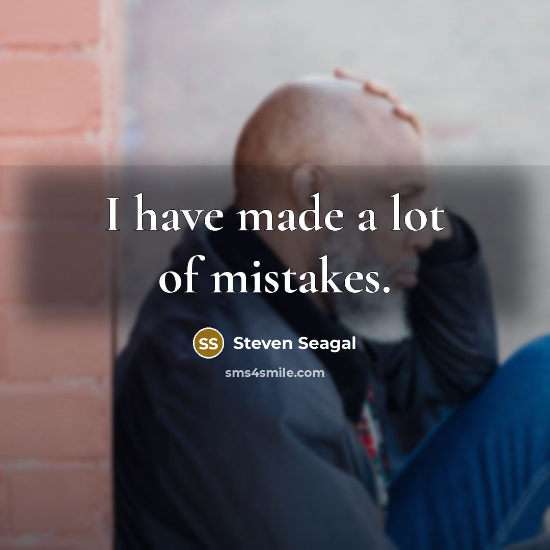 “I have made a lot of mistakes.…” quote by Steven Seagal