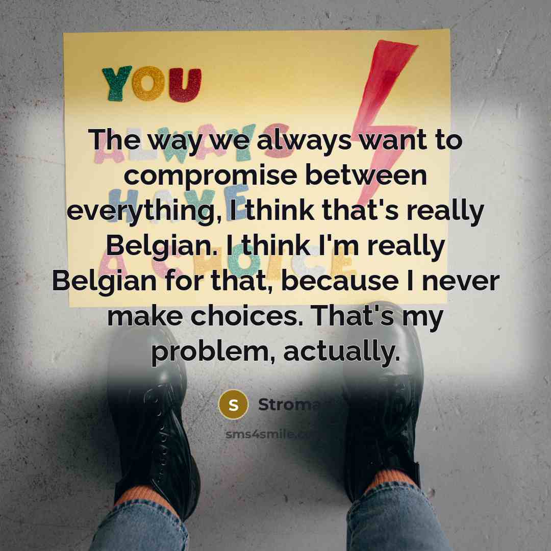 “The way we always want to compromise between everything, I…” quote by Stromae