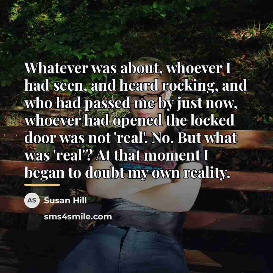 “Whatever was about, whoever I had seen, and heard rocking,…” quote by Susan Hill