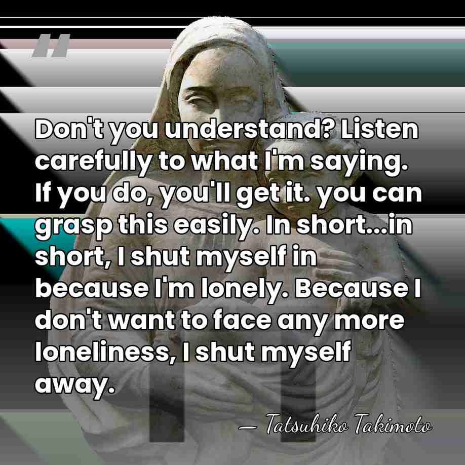 Don't you understand? Listen carefully to what I'm saying. If you do,&hellip; - Tatsuhiko Takimoto