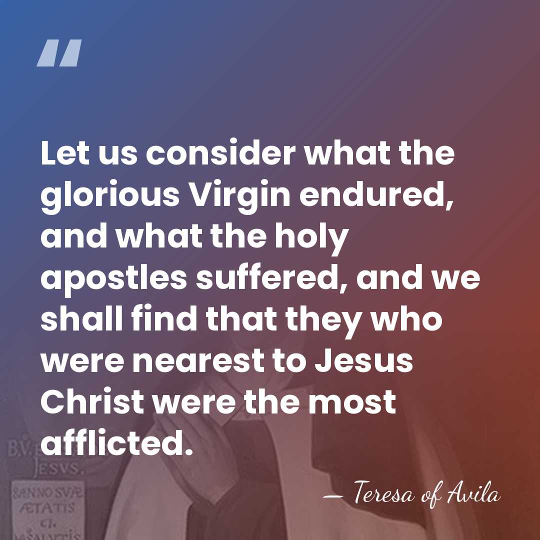 Let us consider what the glorious Virgin endured, and what the holy&hellip; - Teresa of Avila
