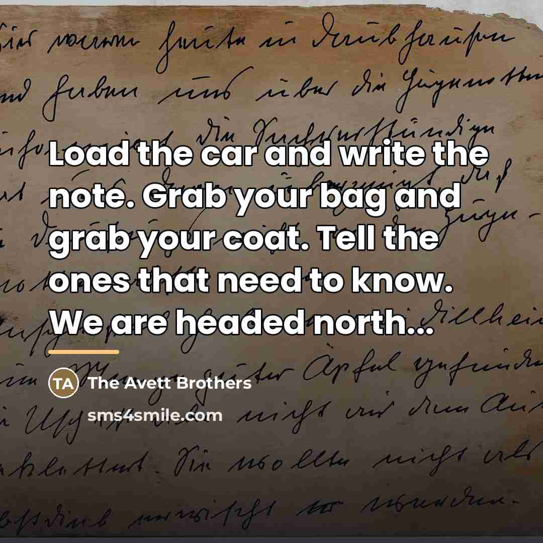 “Load the car and write the note. Grab your bag…” quote by The Avett Brothers