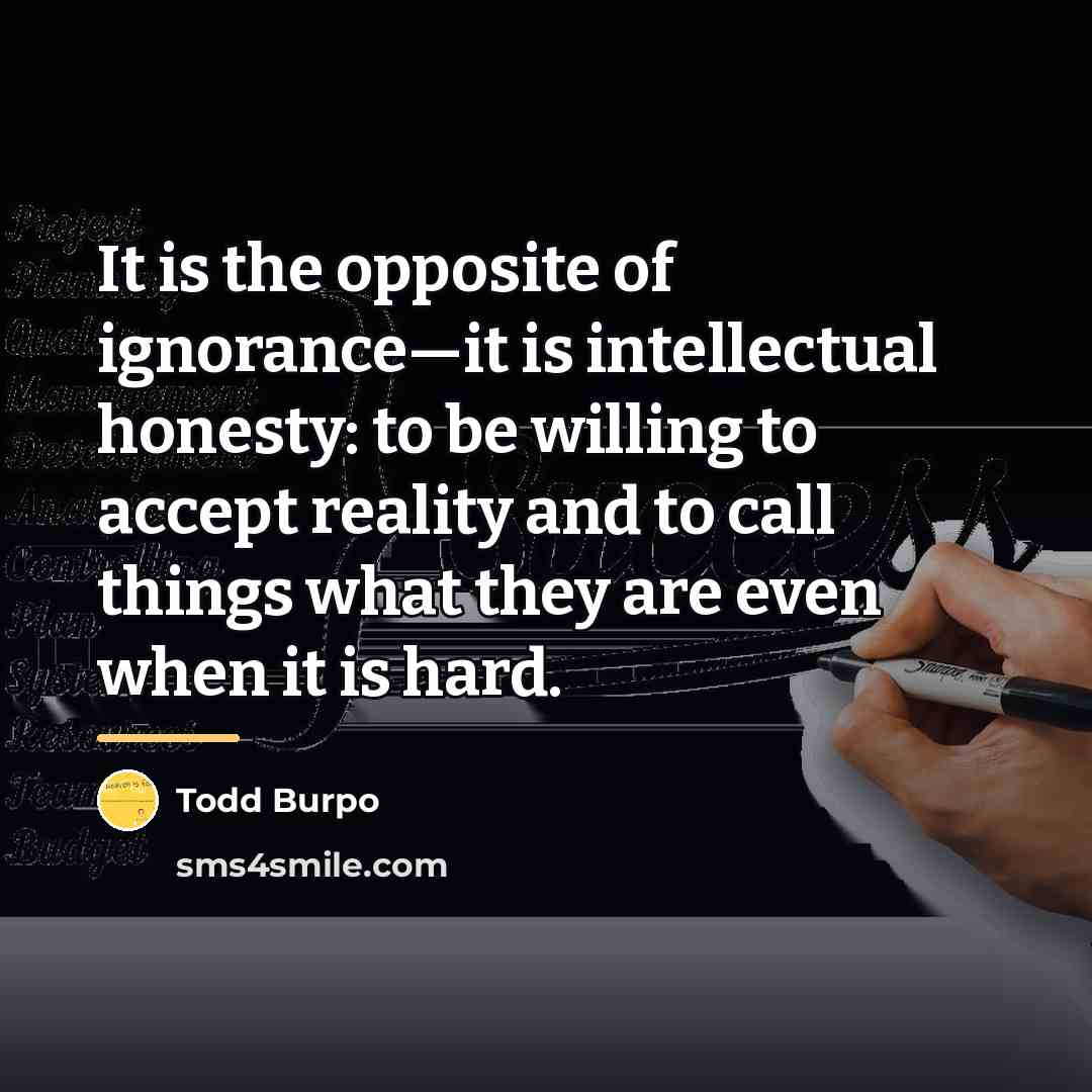 “It is the opposite of ignorance—it is intellectual honesty: to…” quote by Todd Burpo