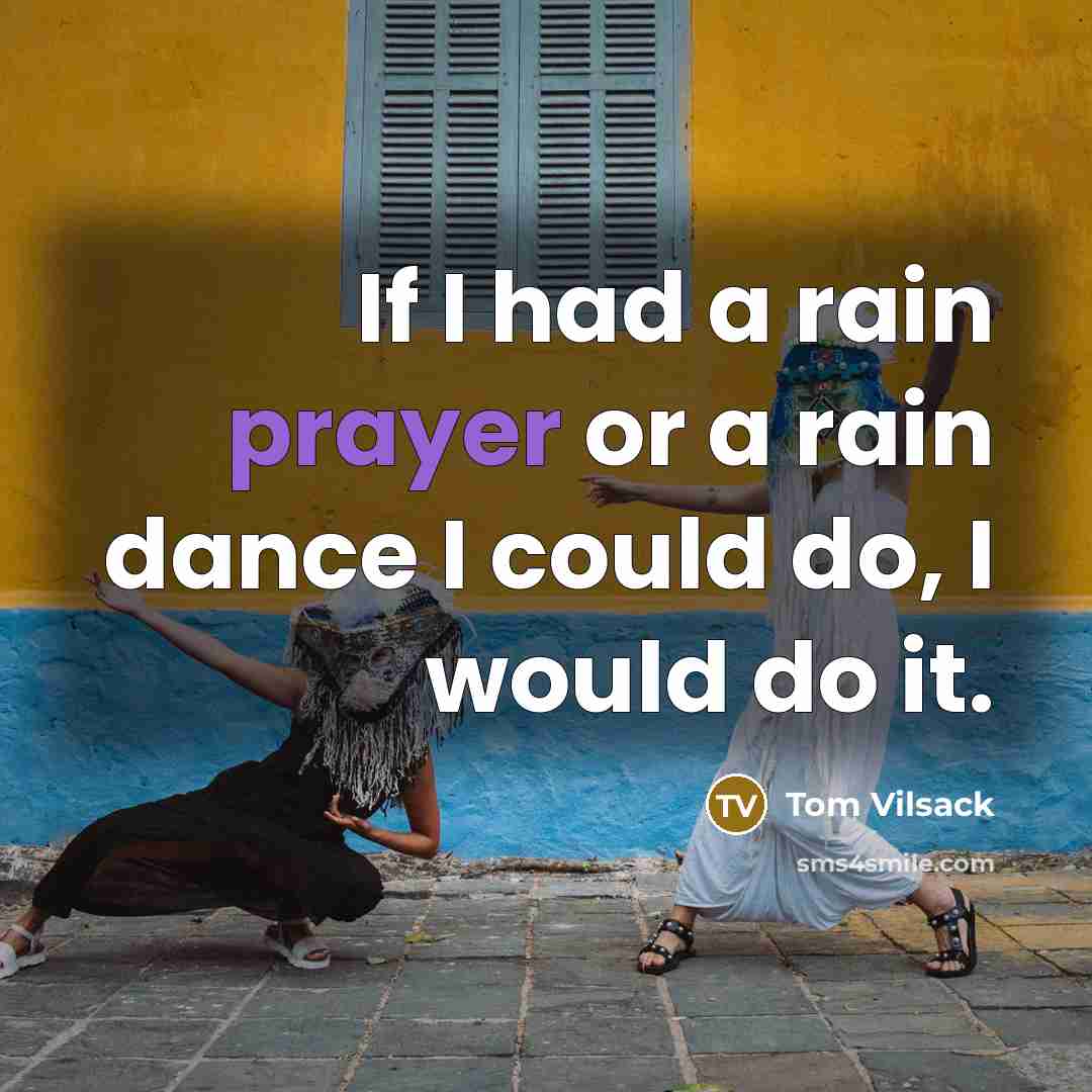 “If I had a rain prayer or a rain dance…” quote by Tom Vilsack