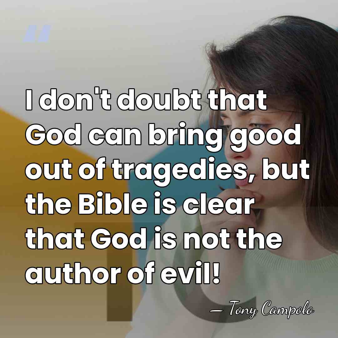 I don't doubt that God can bring good out of tragedies, but&hellip; - Tony Campolo