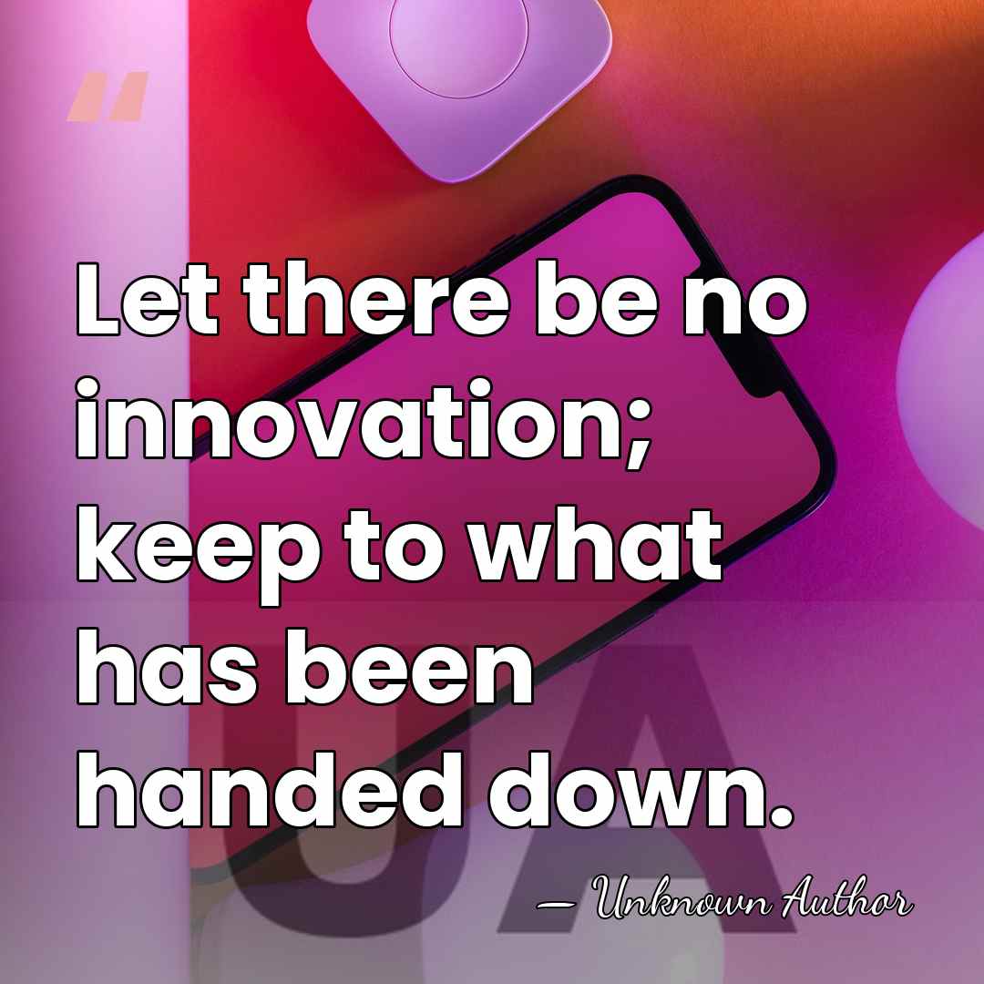 Let there be no innovation; keep to what has been handed down. - Pope Stephen I