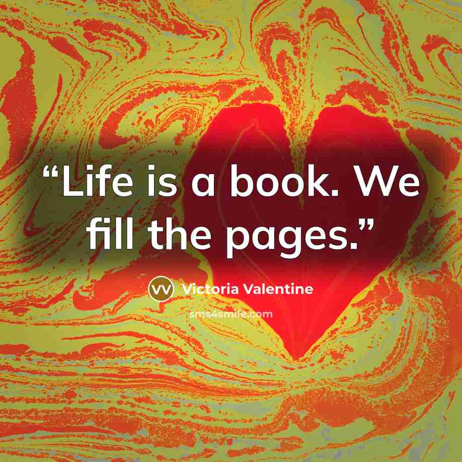 “Life is a book. We fill the pages.” quote by Victoria Valentine