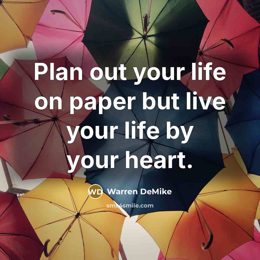 “Plan out your life on paper but live your life by your heart.” quote by Warren DeMike