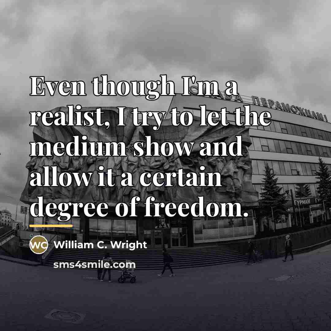 “Even though I'm a realist, I try to let the…” quote by William C. Wright