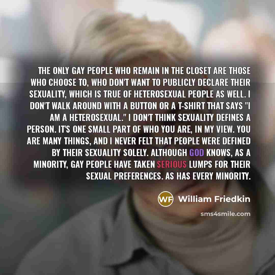 “The only gay people who remain in the closet are…” quote by William Friedkin