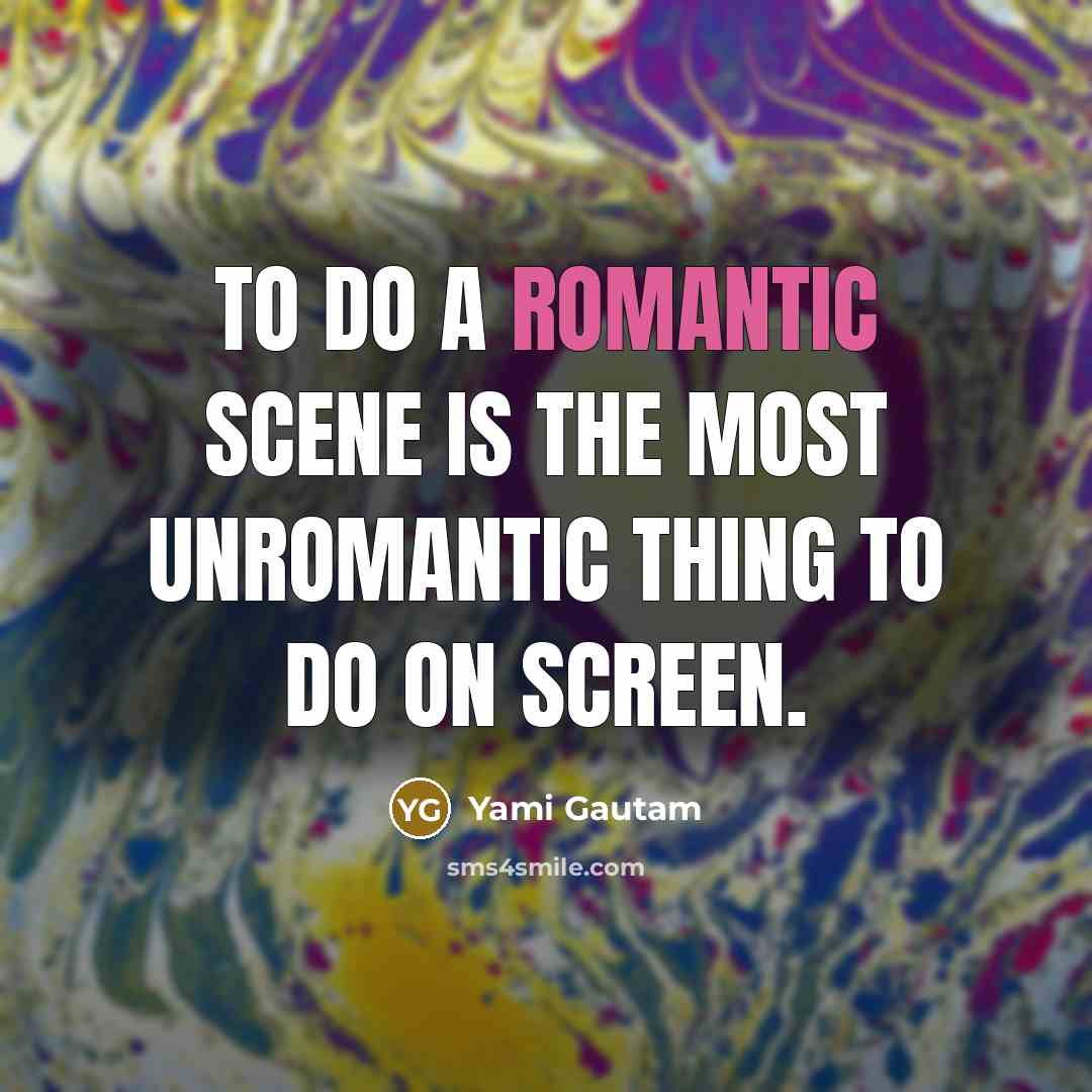 “To do a romantic scene is the most unromantic thing…” quote by Yami Gautam