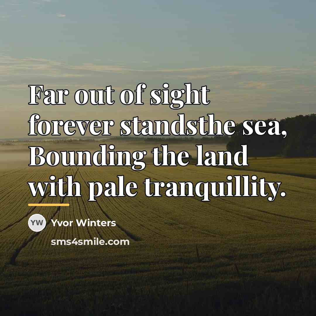 “Far out of sight forever standsthe sea, Bounding the land…” quote by Yvor Winters