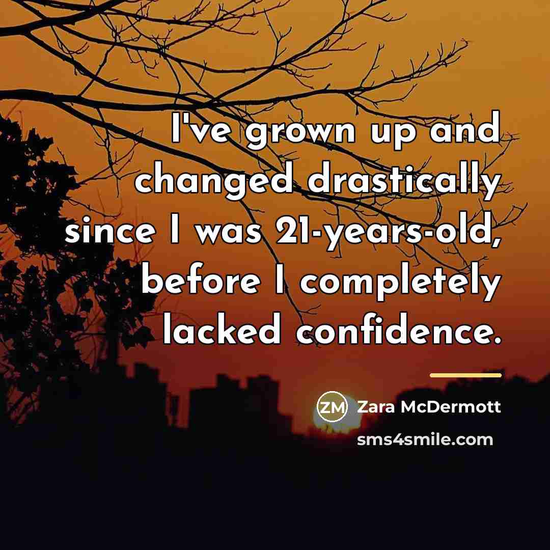“I've grown up and changed drastically since I was 21-years-old,…” quote by Zara McDermott