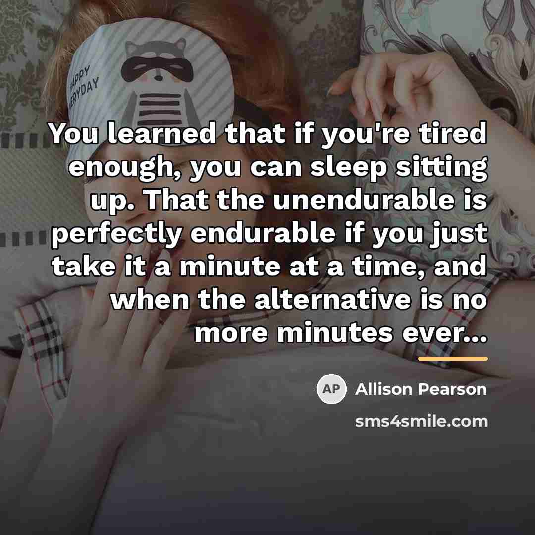 “You learned that if you're tired enough, you can sleep…” quote by Allison Pearson