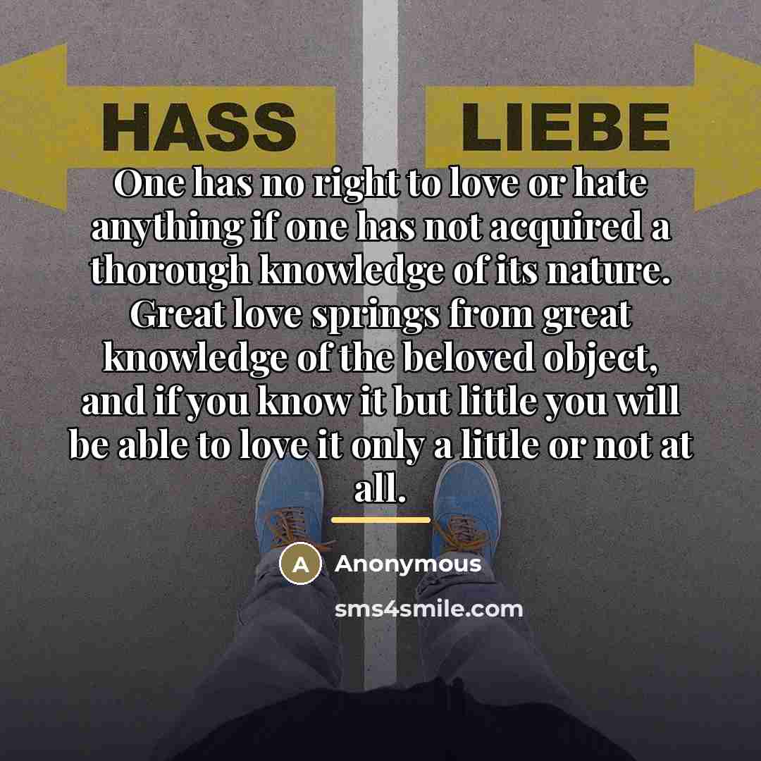 “One has no right to love or hate anything if…” quote by Anonymous