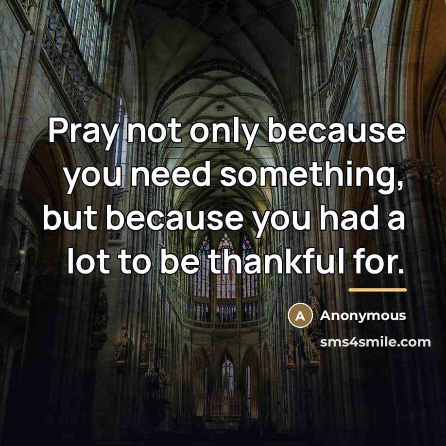 “Pray not only because you need something, but because you…” quote by Anonymous