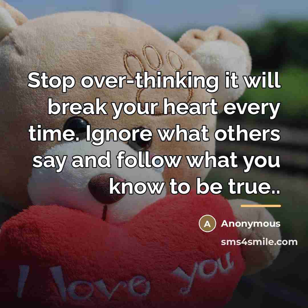 “Stop over-thinking it will break your heart every time. Ignore…” quote by Anonymous