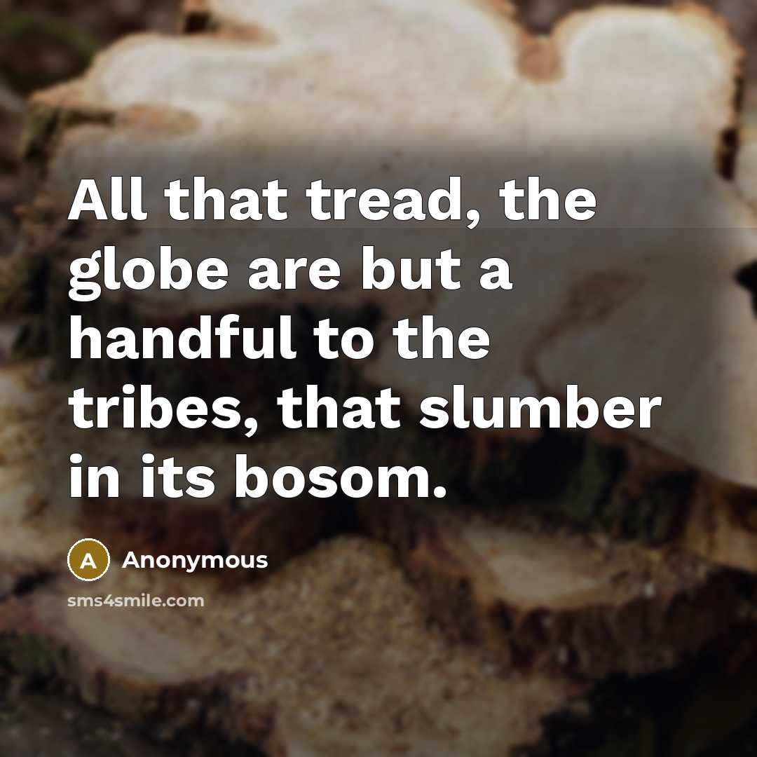 “All that tread, the globe are but a handful to…” quote by Anonymous