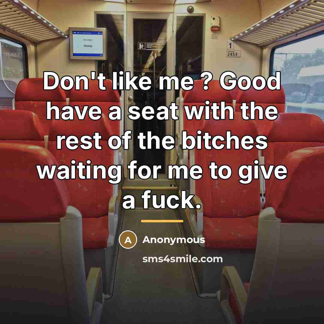 “Don't like me ? Good have a seat with the…” quote by Anonymous