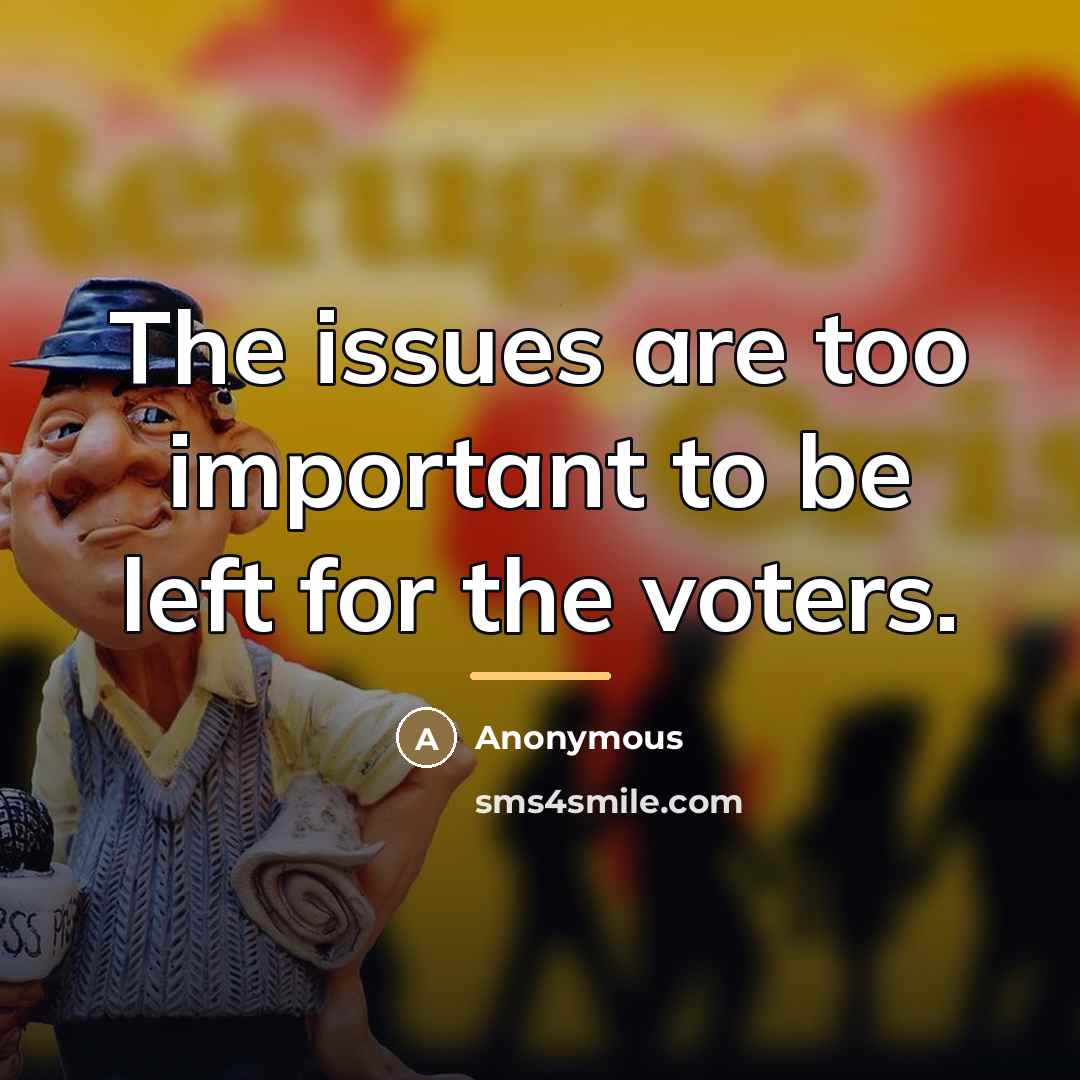 “The issues are too important to be left for the…” quote by Anonymous