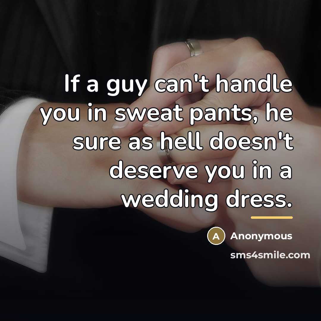 “If a guy can't handle you in sweat pants, he…” quote by Anonymous